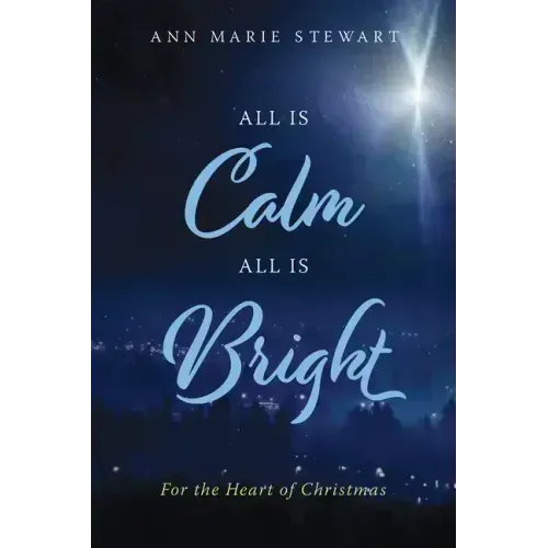 All Is Calm All Is Bright: For the Heart of Christmas