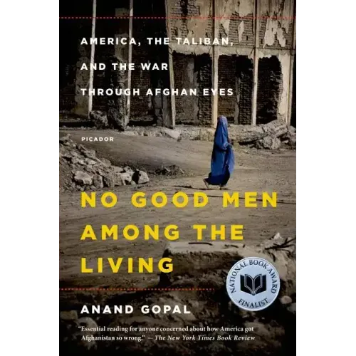 No Good Men Among the Living: America, the Taliban, and the War Through Afghan Eyes