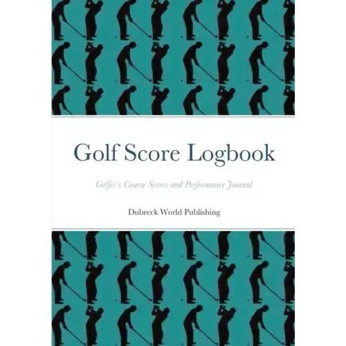 Golf Score Logbook: Golfer's Course Scores and Performance Journal