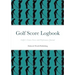 Golf Score Logbook: Golfer's Course Scores and Performance Journal