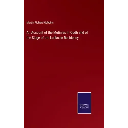 An Account of the Mutinies in Oudh and of the Siege of the Lucknow Residency