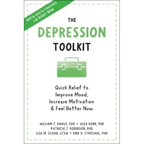 The Depression Toolkit: Quick Relief to Improve Mood, Increase Motivation, and Feel Better Now
