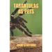 Tarantulas as Pets: The complete guide on everything you need to know about tarantulas, housing, feeding, behavior, habitat and how they make good pet