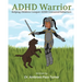 ADHD Warrior: Helping Children Conquer ADHD Unwanted Behaviors