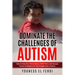 Dominate the Challenges of Autism: How to Help Your Extraordinary Child Thrive and Succeed Proven Strategies and Tips Straight from a Parent