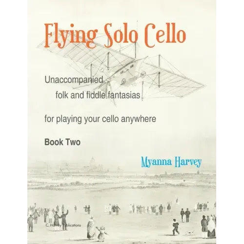 Flying Solo Cello, Unaccompanied Folk and Fiddle Fantasias for Playing Your Cello Anywhere, Book Two
