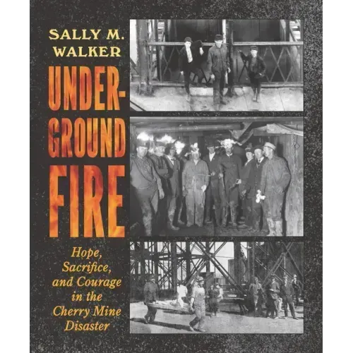 Underground Fire: Hope, Sacrifice, and Courage in the Cherry Mine Disaster