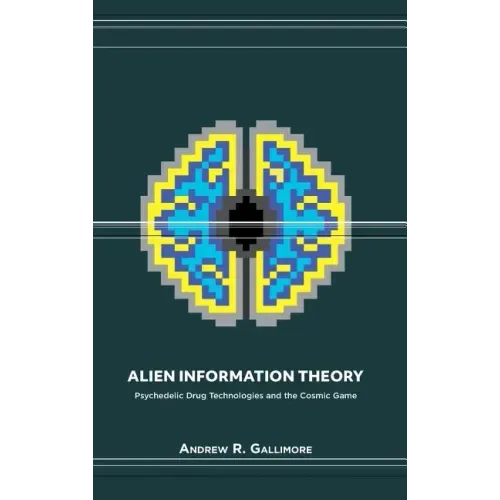 Alien Information Theory: Psychedelic Drug Technologies and the Cosmic Game