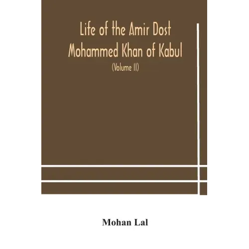 Life of the amir Dost Mohammed Khan of Kabul: with his political proceedings towards the English, Russian and Persian governments, including the victo