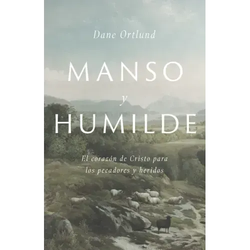 Manso Y Humilde: El Corazón de Cristo Para Los Pecadores Y Heridos