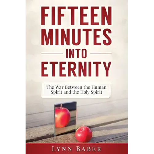 Fifteen Minutes into Eternity: The War Between the Human Spirit and the Holy Spirit