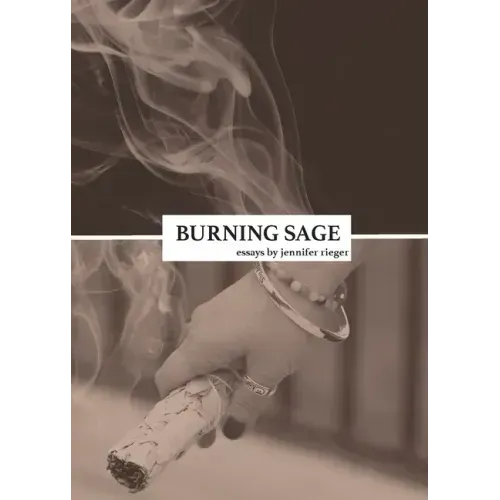 Burning Sage: Collected Writings on Unconventional Motherhood, Unconventional Teacherhood, and Unconditional Love