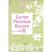 Easter Program Builder No. 32: Creative Resources for Program Directors