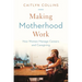 Making Motherhood Work: How Women Manage Careers and Caregiving