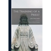 The Training of a Priest: (our Seminaries) an Essay on Clerical Training