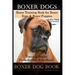 Boxer Dogs, Boxer Training Book for Boxer Dogs & Boxer Puppies By D!G THIS DOG Training Training Begins From the Car Ride Home, Boxer Dog Book