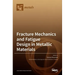 Fracture Mechanics and Fatigue Design in Metallic Materials
