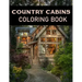 Country Cabins Coloring Book: Adult Relaxing Coloring Pages Of country scenes, Lovely Houses and cabins, and many more