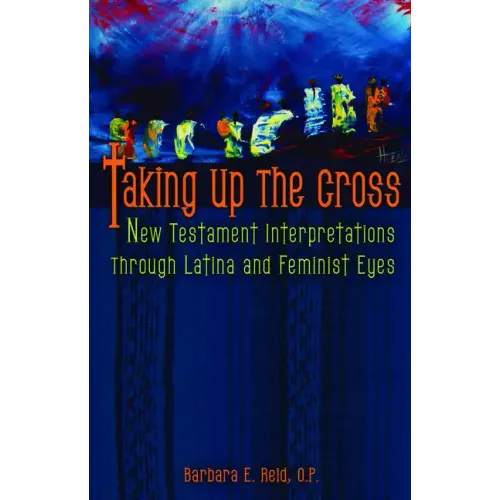 Taking Up the Cross: New Testament Interpretations Through Latina and Feminist Eyes