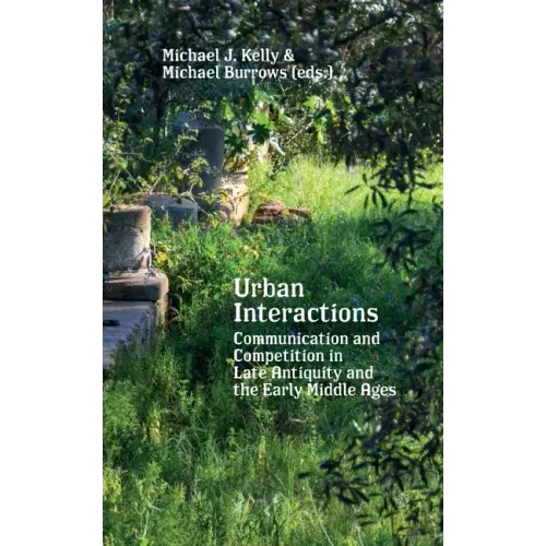 Urban Interactions: Communication and Competition in Late Antiquity and the Early Middle Ages