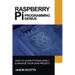 Raspberry Pi: Raspberry Pi Guide On Python & Projects Programming In Easy Steps