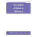 The history of Galloway, from the earliest period to the present time (Volume I)