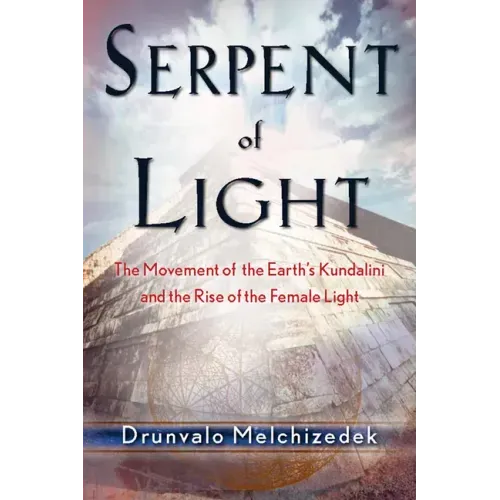 Serpent of Light: Beyond 2012: The Movement of the Earth's Kundalini and the Rise of the Female Light