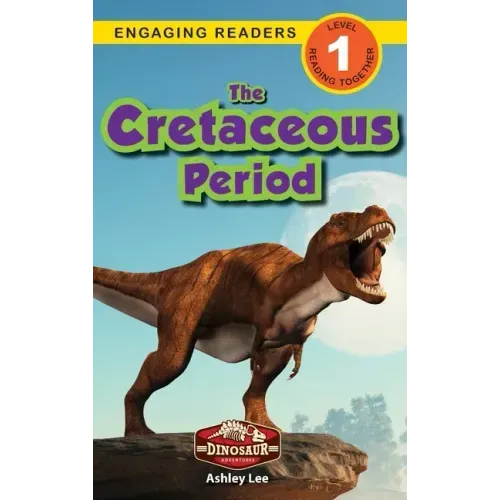 The Cretaceous Period: Dinosaur Adventures (Engaging Readers, Level 1)