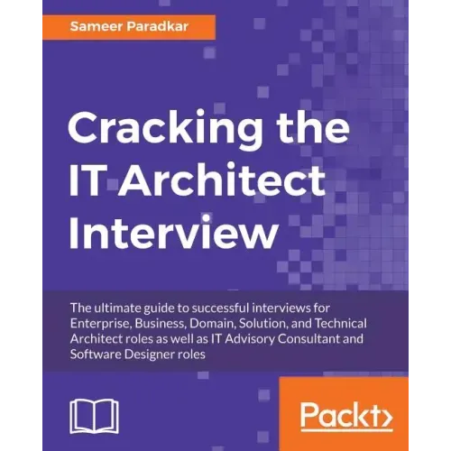 Cracking the IT Architect Interview: The ultimate guide to successful interviews for Enterprise, Business, Domain, Solution, and Technical Architect r
