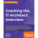 Cracking the IT Architect Interview: The ultimate guide to successful interviews for Enterprise, Business, Domain, Solution, and Technical Architect r