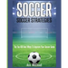 Soccer: Soccer Strategies: The Top 100 Best Ways To Improve Your Soccer Game