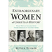 Extraordinary Women of Christian History: What We Can Learn from Their Struggles and Triumphs