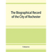 The Biographical record of the City of Rochester and Monroe County, New York