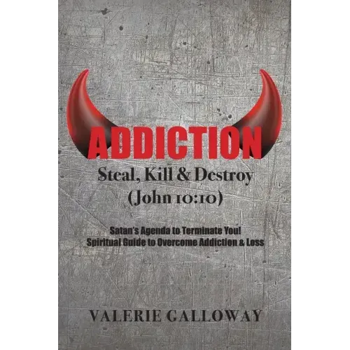 Addiction Steal, Kill & Destroy: Satan's Agenda to Terminate You! Spiritual Guide to Overcome Addiction & Loss
