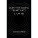 Guide to Surviving Prostrate Cancer: The Essential Guide To Understanding, Treating And Healing Prostate Cancer