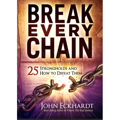 Break Every Chain: 25 Strongholds and How to Defeat Them