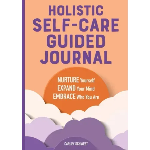 Holistic Self-Care Guided Journal: Nurture Yourself, Expand Your Mind, Embrace Who You Are