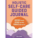 Holistic Self-Care Guided Journal: Nurture Yourself, Expand Your Mind, Embrace Who You Are