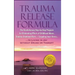 Trauma Release Formula: The Revolutionary Step-By-Step Program for Eliminating Effects of Childhood Abuse, Trauma, Emotional Pain, and Crippli