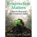 Resurrection Matters: Church Renewal for Creation's Sake