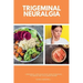 Trigeminal Neuralgia: A Beginner's 3-Step Quick Start Guide to Managing TB Through Diet, With Sample Recipes