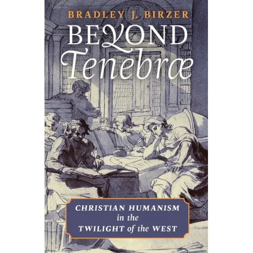 Beyond Tenebrae: Christian Humanism in the Twilight of the West