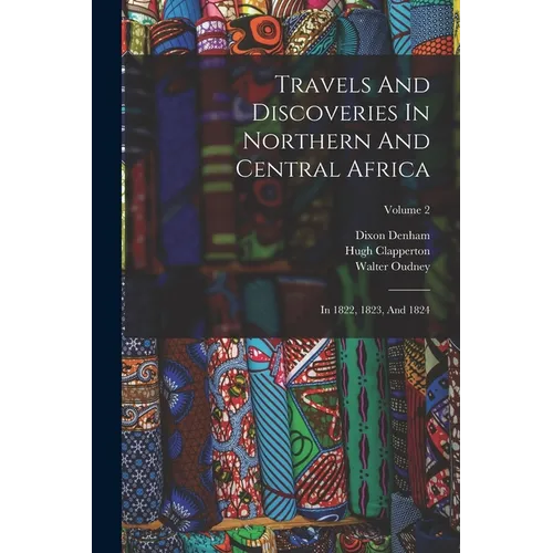 Travels And Discoveries In Northern And Central Africa: In 1822, 1823, And 1824; Volume 2