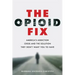 The Opioid Fix: America's Addiction Crisis and the Solution They Don't Want You to Have
