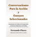 Conversaciones Para La Accion y Ensayos Seleccionados: Inculcando Una Cultura de Compromiso en Nuestras Relaciones de Trabajo
