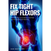 Fix Tight Hip Flexors: The Ultimate Cure to Reduce Joint Pain and Increase Muscle Flexibility