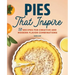 Pies That Inspire: 50 Recipes for Creative and Modern Flavor Combinations