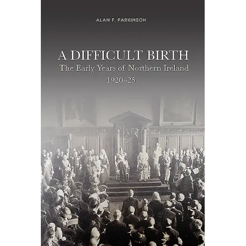A Difficult Birth: The Early Years of Northern Ireland, 1920-25
