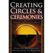 Creating Circles and Ceremonies: Pagan Rituals for All Seasons and Reasons (Including Rituals for the Wheel of the Year, Handfastings, Blessings, and