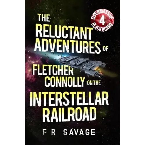 The Reluctant Adventures of Fletcher Connolly on the Interstellar Railroad Vol. 4: Supermassive Blackguard